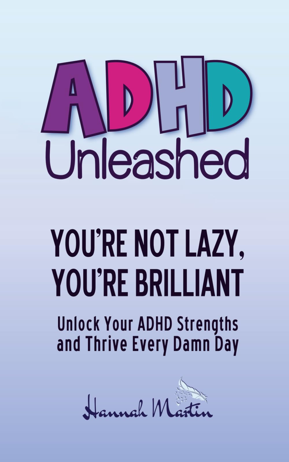You’re Not Lazy, You’re Brilliant: Unlock Your ADHD Strengths and Thrive Every Damn Day (ADHD Unleashed - Self-Improvement Quick Guides for Women Who Do It All)