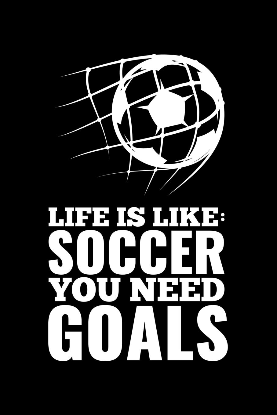Life Is Like: Soccer You Need Goals: Blank Lined Journal to Write In - Ruled Writing Notebook
