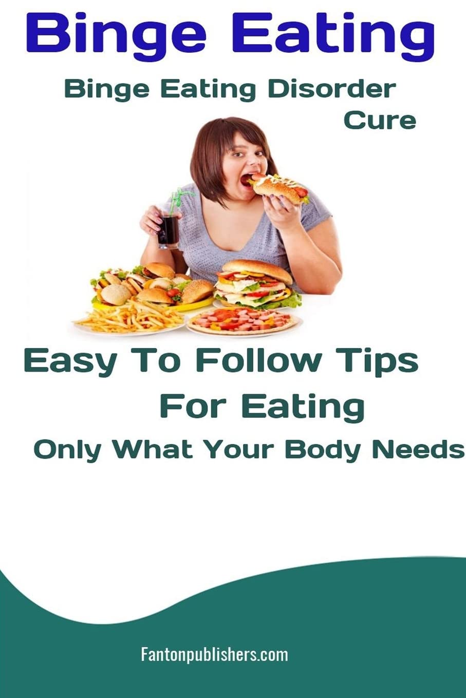 Binge Eating: Binge Eating Disorder Cure: Easy To Follow Tips Fo