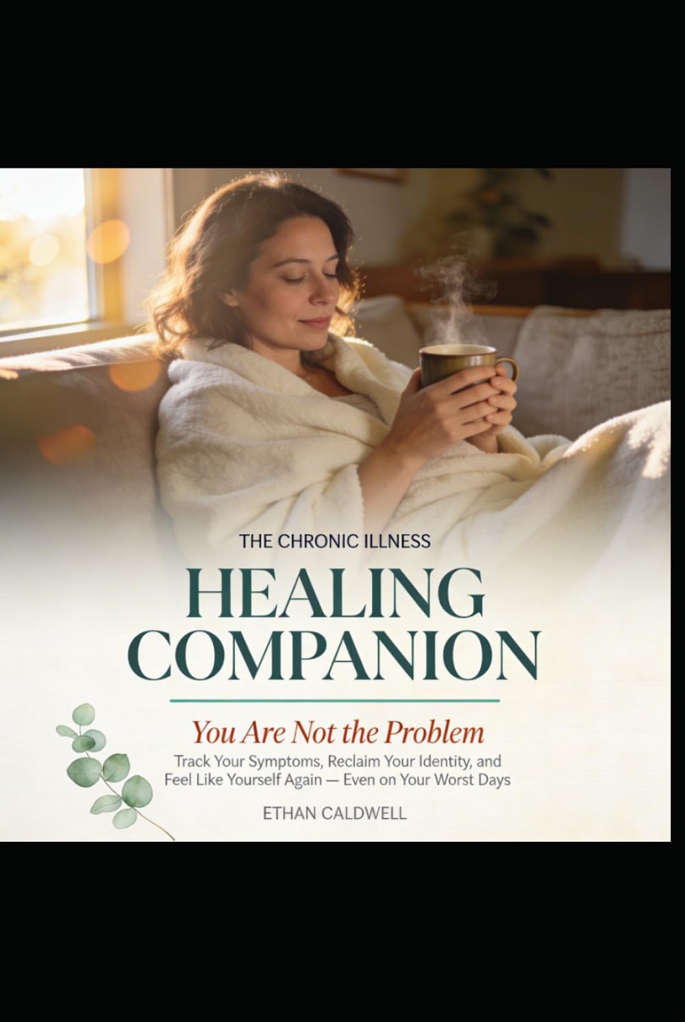 THE CHRONIC ILLNESS HEALING COMPANION: You Are Not the Problem — Track Your Symptoms, Reclaim Your Identity, and Feel Like Yourself Again Without Healing Completely, Even on Your Worst Days