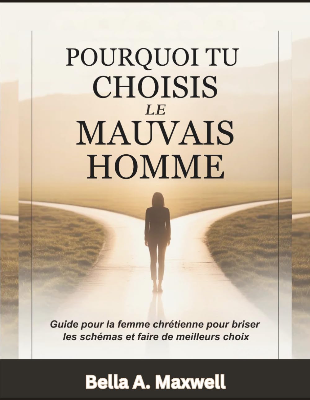 POURQUOI TU CHOISIS LE MAUVAIS HOMME: Guide pour la femme chrétienne pour briser les schémas et faire de meilleurs choix