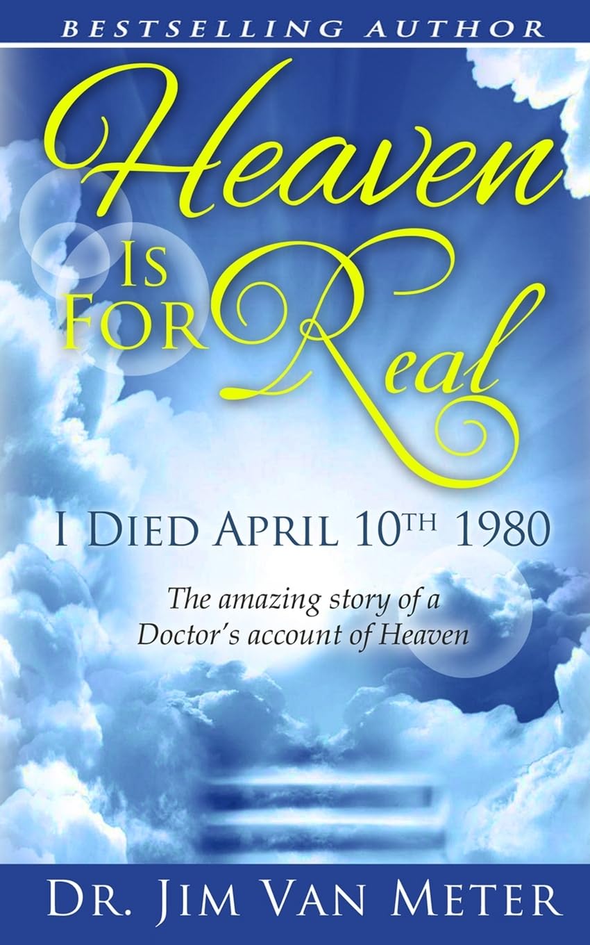 Heaven Is For Real: I Died April 10th 1980: The Amazing Story Of A Doctor’s Account Of Heaven
