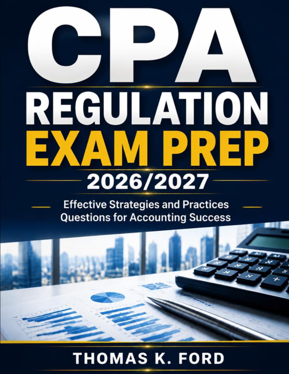 CPA REGULATION EXAM PREP 2026/2027: Effective Strategies and Practice Questions for Accounting Success