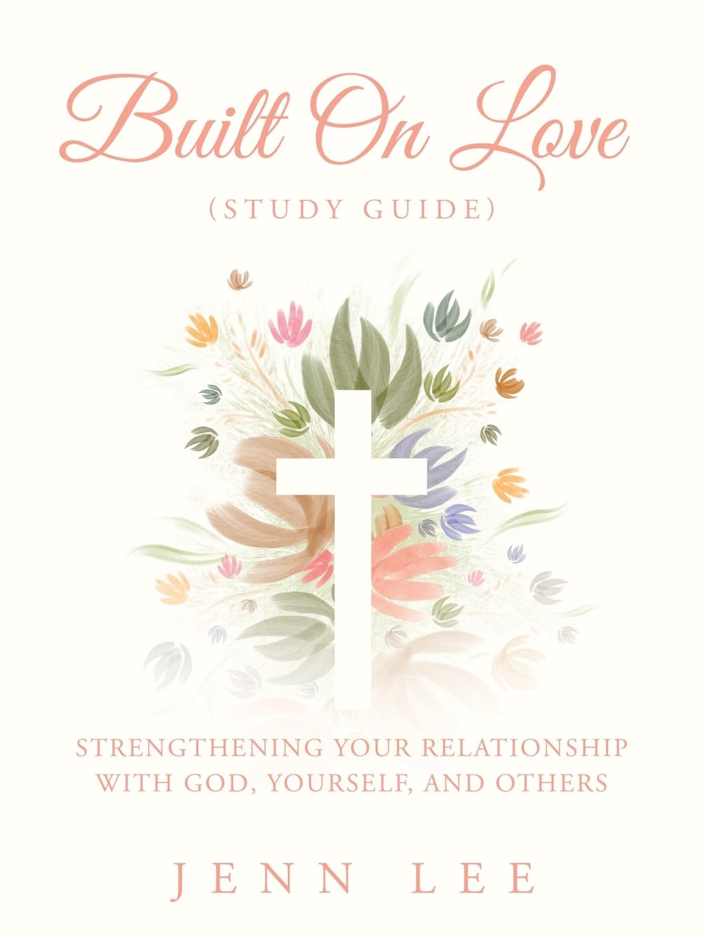 Built On Love (Study Guide): Strengthening Your Relationship with God, Yourself, and Others
