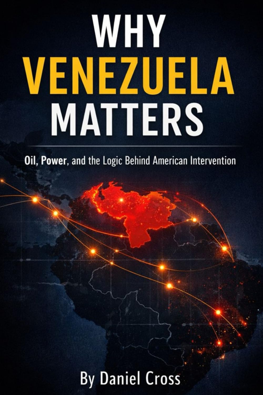 WHY VENEZUELA MATTERS: Oil, Power, and the Logic Behind American Intervention