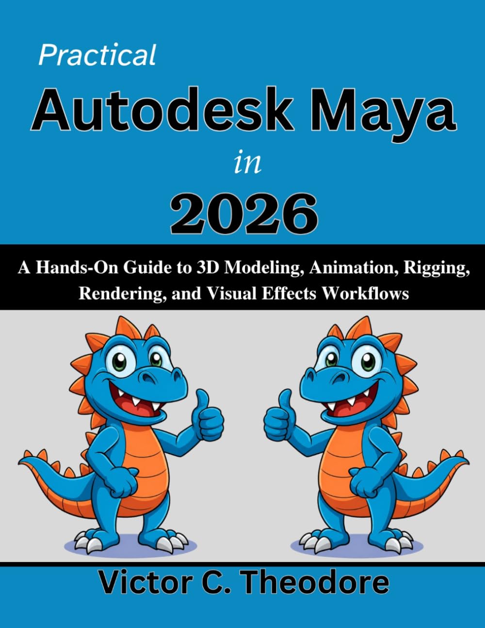 Practical Autodesk Maya in 2026: A Hands-On Guide to 3D Modeling, Animation, Rigging, Rendering, and Visual Effects Workflows (Practical Tech Companion)