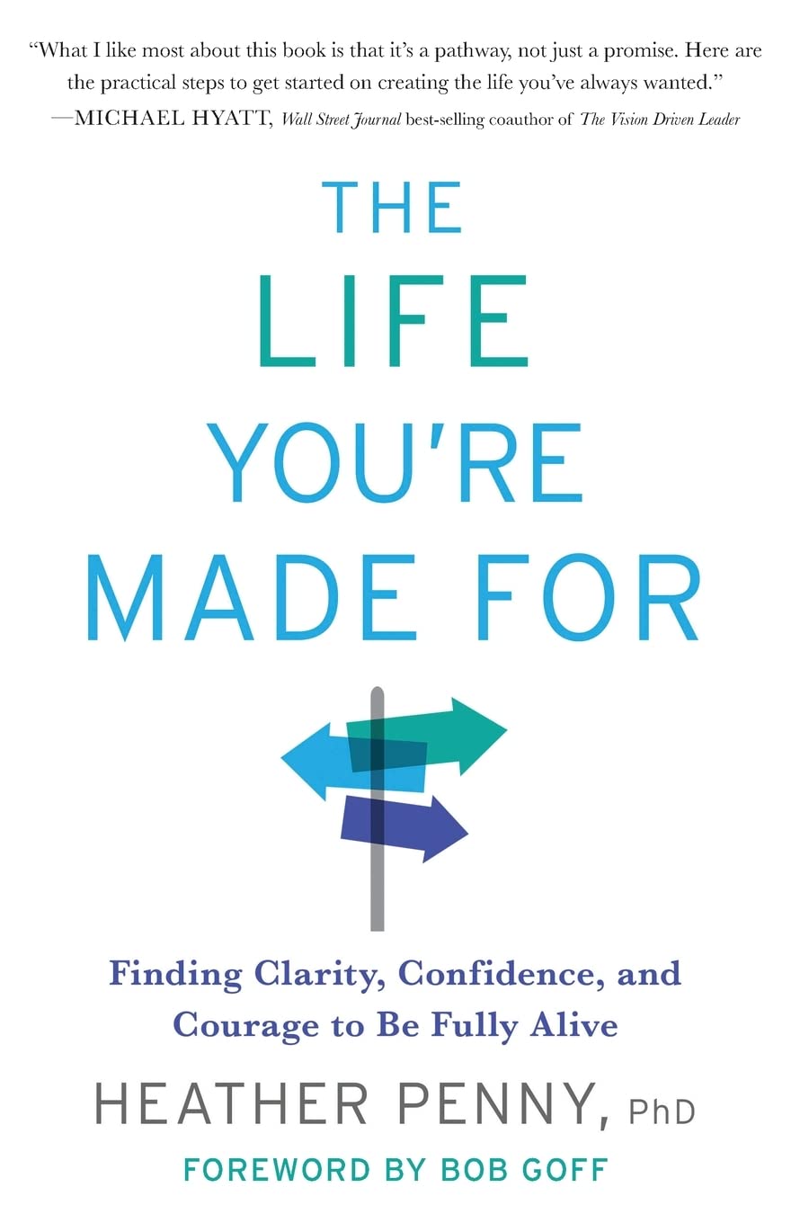 The Life You're Made For: Finding Clarity, Confidence, and Courage to Be Fully Alive