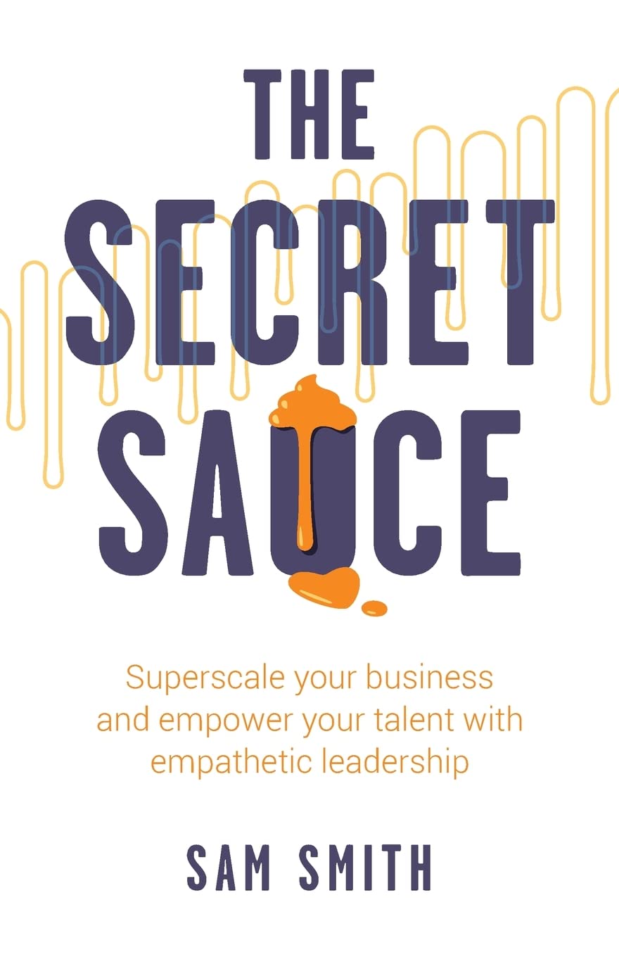 The Secret Sauce: Superscale your business and empower your talent with empathetic leadership Paperback – June 19, 2023