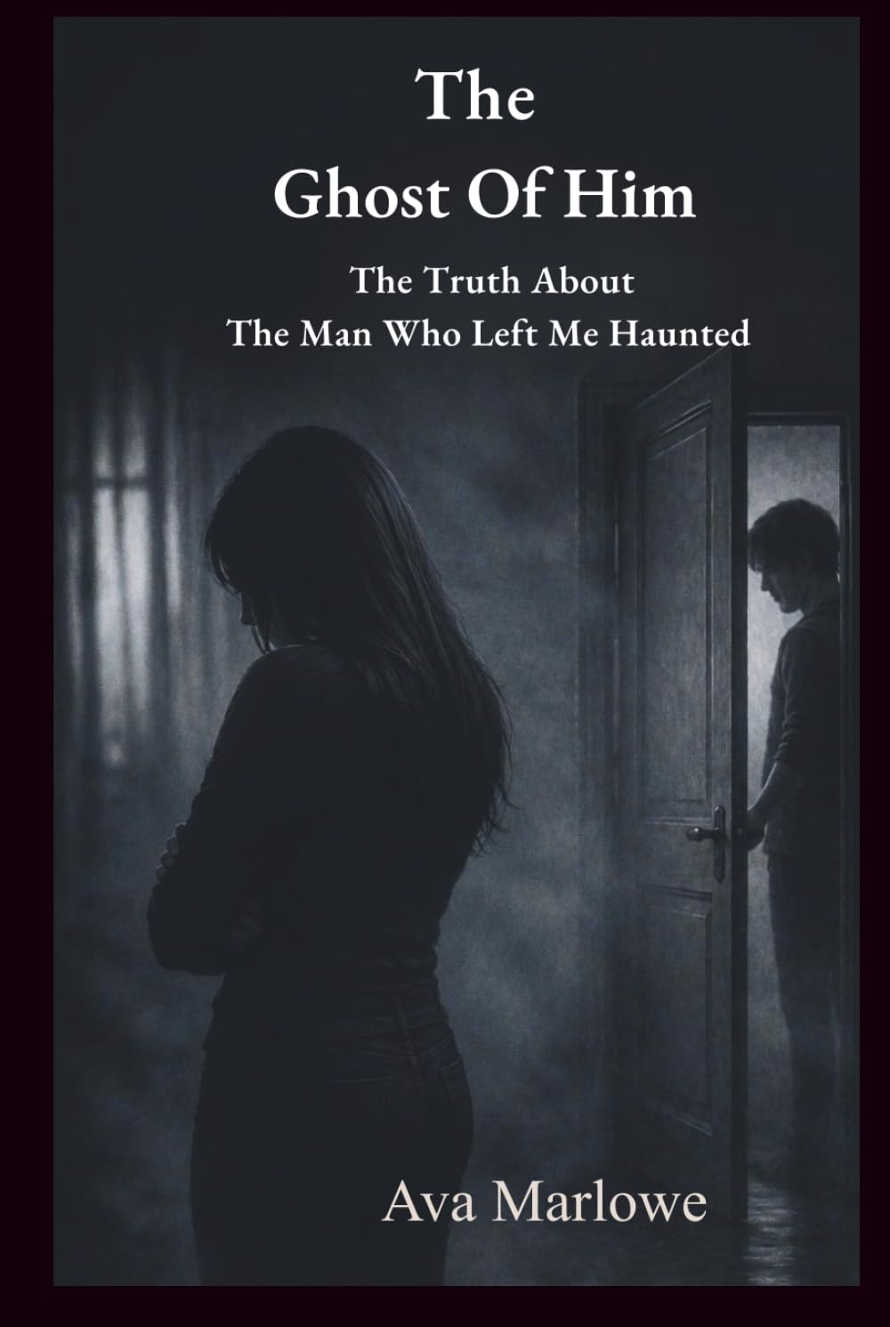 The Ghost Of Him: The Truth About the Man Who Left Me Haunted (Emotionally Unavailable Relationships)