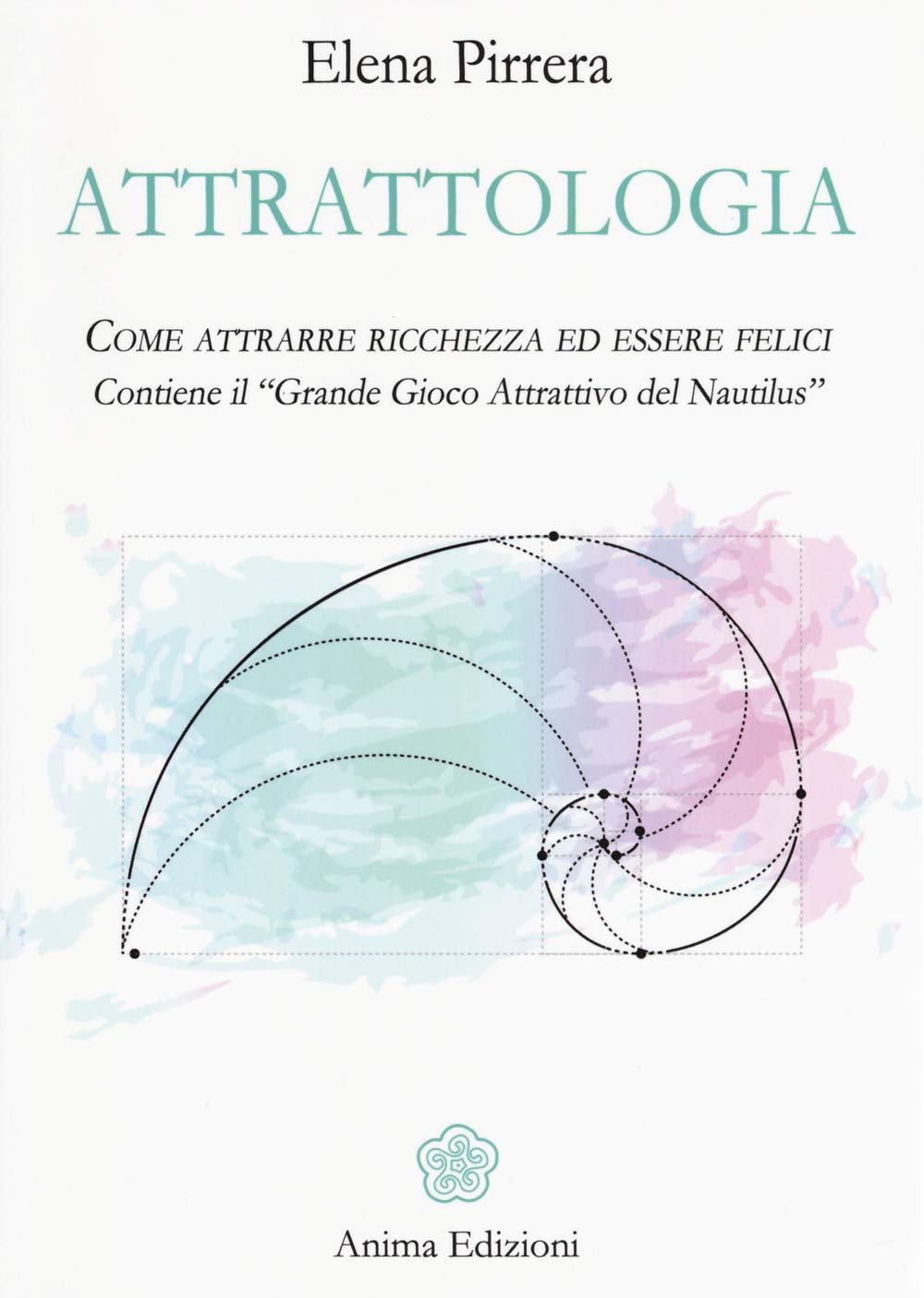 Attrattologia. Come Attrarre Ricchezza Ed Essere Felici. Contiene Il «Grande Gioco Attrattivo Del Nautilus» - 4