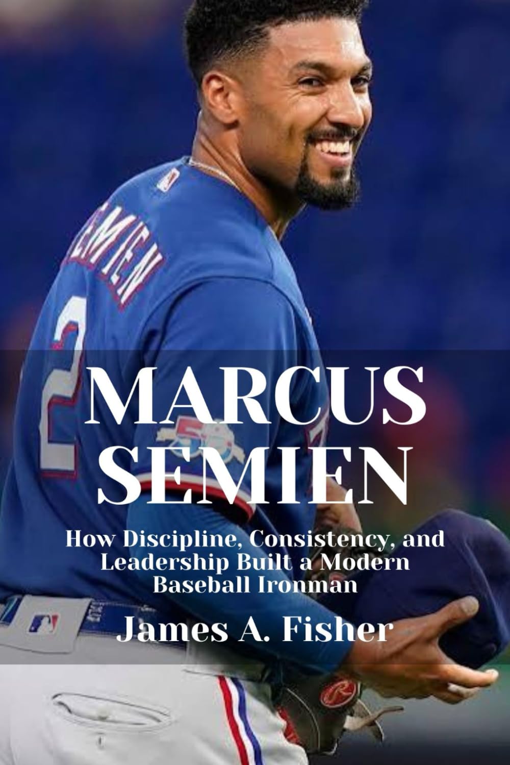 MARCUS SEMIEN: How Discipline, Consistency, and Leadership Built a Modern Baseball Ironman