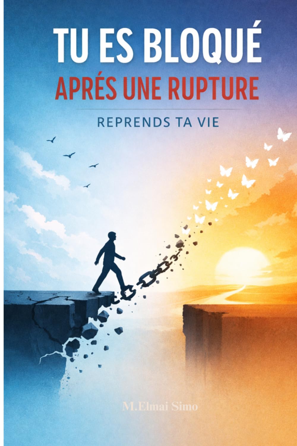 Tu Es Bloqué Après une Rupture – Reprends Ta Vie: Arrête de penser à ton ex, libère-toi du manque et reconstruis une vie qui ne dépend plus de quelqu’un qui n’est plus là