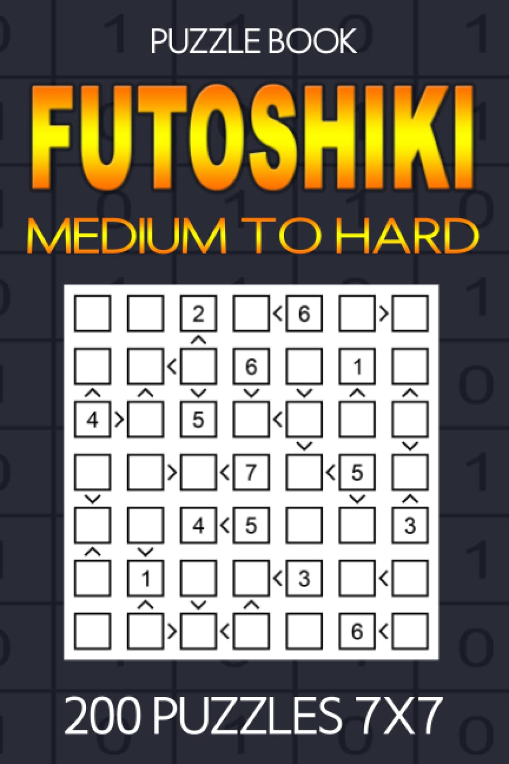Futoshiki puzzle book for adults Medium to Hard: 200 Medium to Hard Puzzles 7x7: Puzzle book Medium to Hard: Futoshiki 7x7