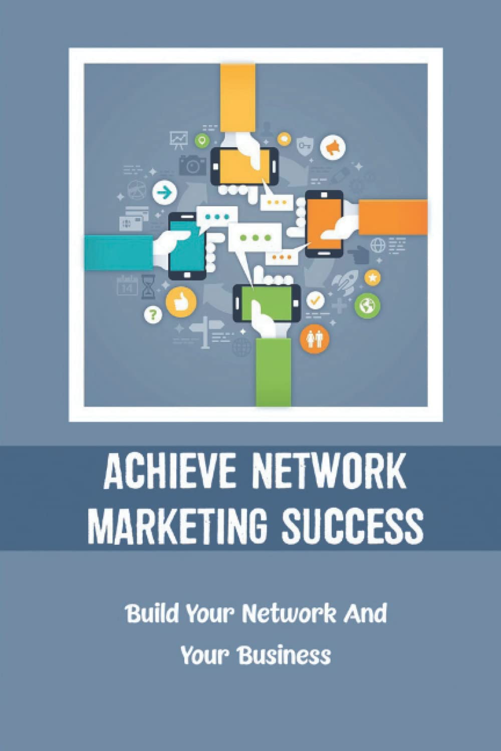 Achieve Network Marketing Success: Build Your Network And Your Business