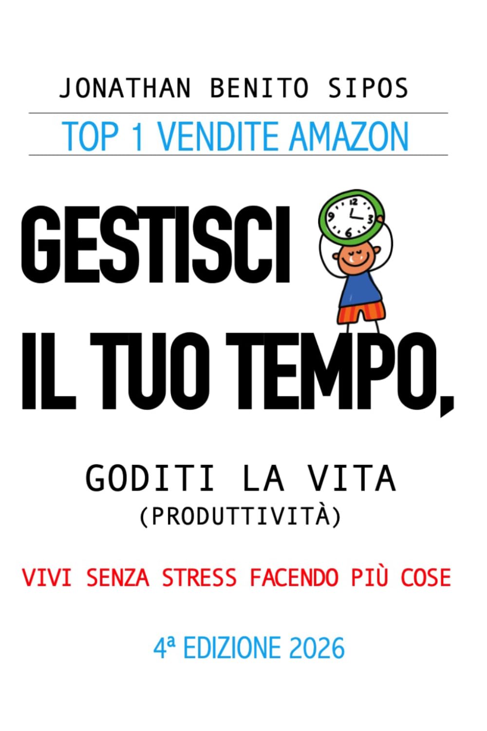 Gestisci il tuo tempo, goditi la vita: Vivi senza stress facendo più cose (produttività)