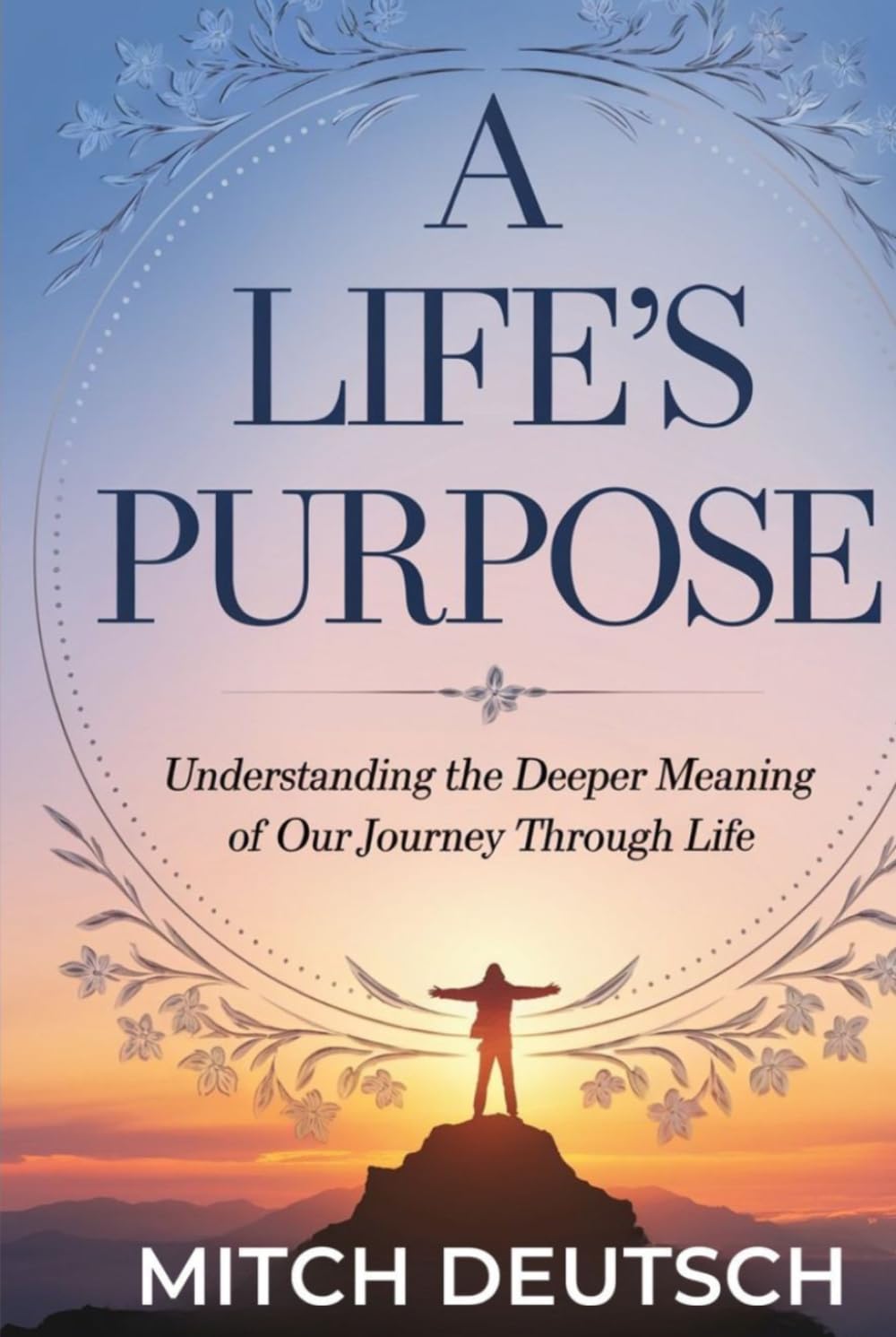 A Life's Purpose: Understanding The Deeper Meaning of Our Journey Through Life