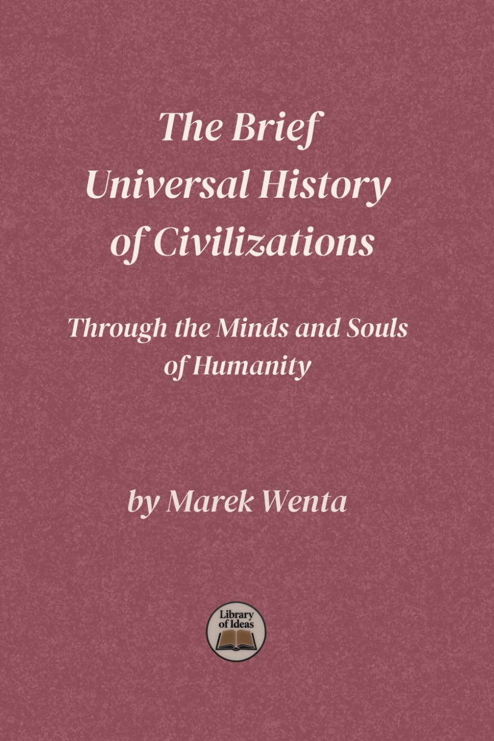 The Brief Universal History of Civilizations: Through the Minds and Souls of Humanity