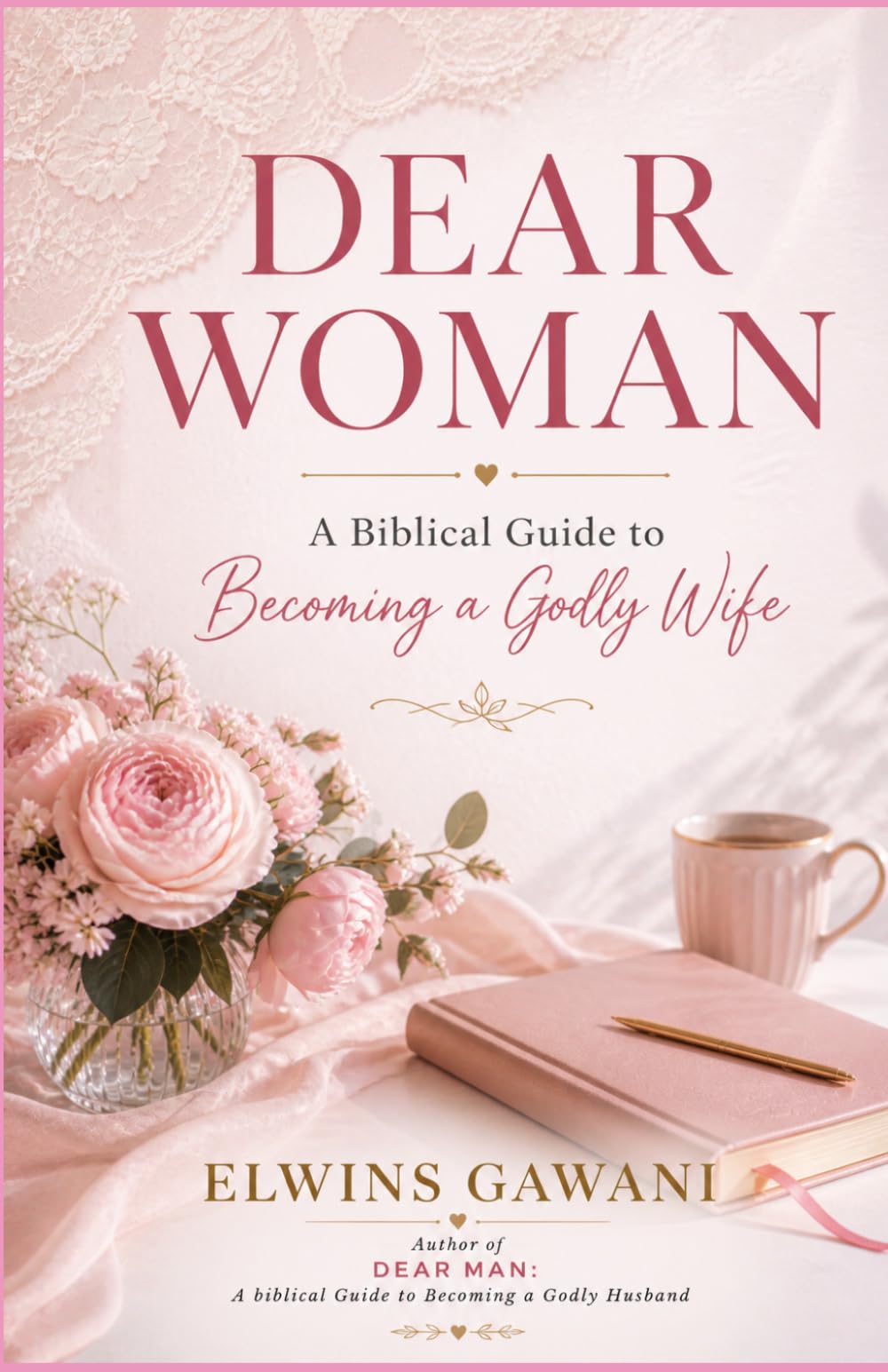 DEAR WOMAN: A Biblical Guide to Becoming a Godly Wife