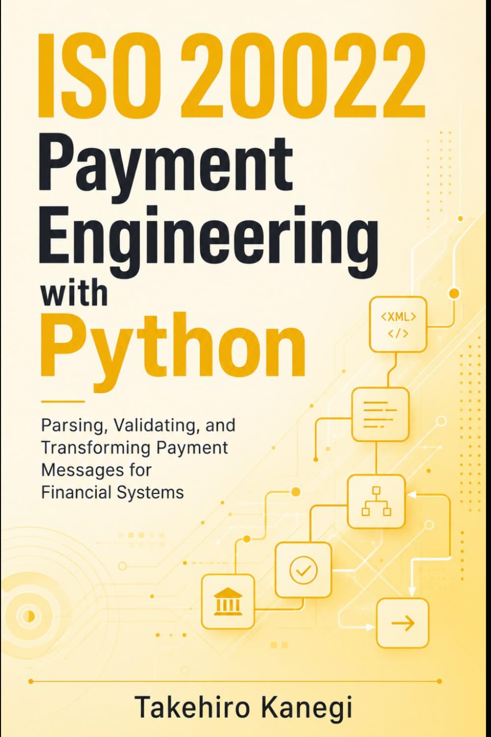 ISO 20022 Payment Engineering with Python: Parsing, Validating, and Transforming Payment Messages for Financial Systems