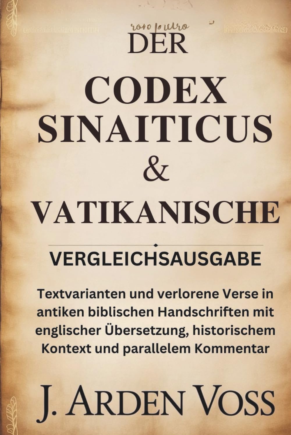 DER CODEX SINAITICUS & VATIKANISCHE VERGLEICHSAUSGABE: Textvarianten und verlorene Verse in antiken biblischen Handschriften mit englischer Übersetzung, historischem Kontext und parallelem Kommentar