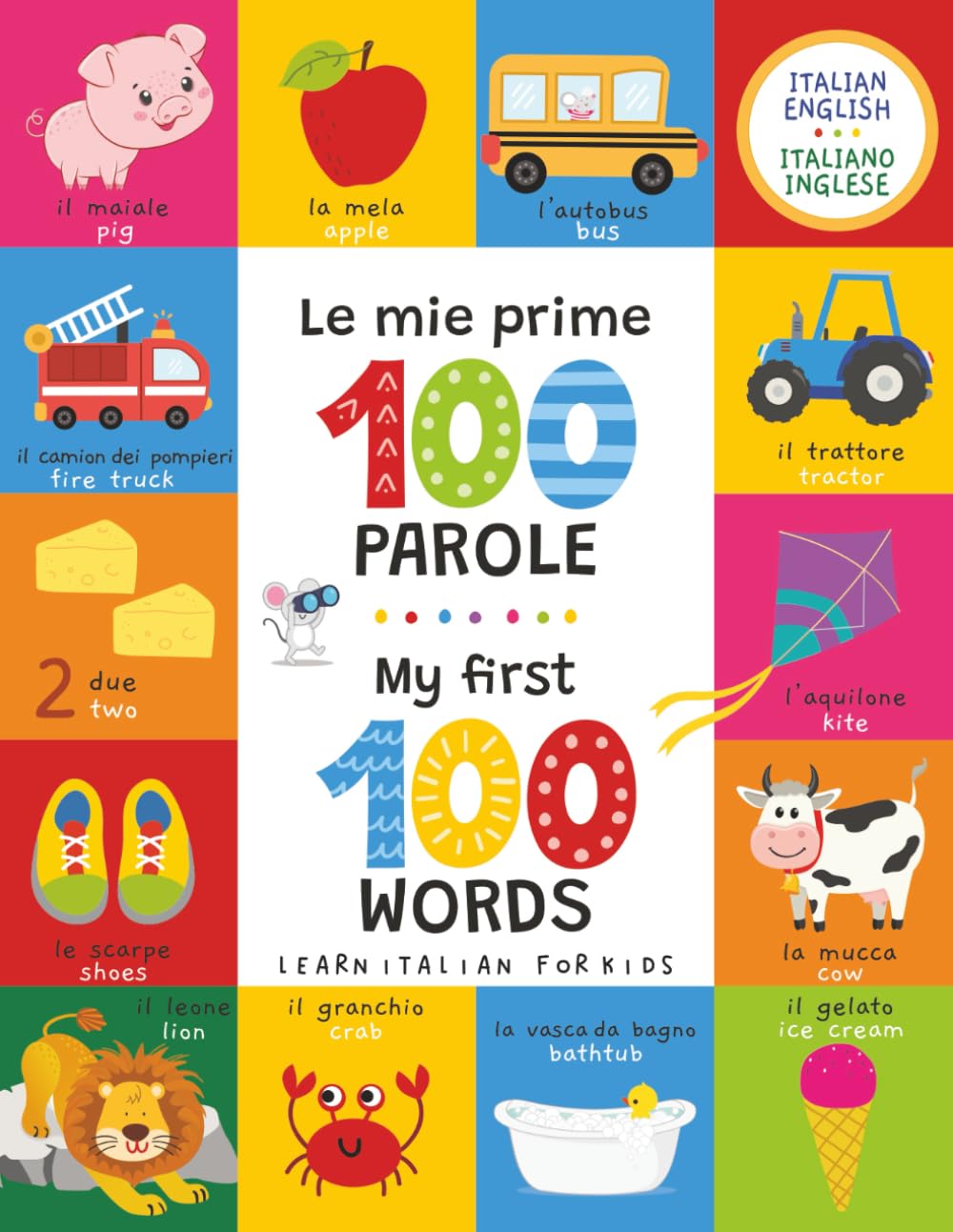 Learn Italian for Kids: My First 100 Words - Le mie prime 100 parole: A Bilingual English-Italian Picture Book for Toddlers and Kids Ages 2-5 | Fun Scenes to Learn Everyday Vocabulary