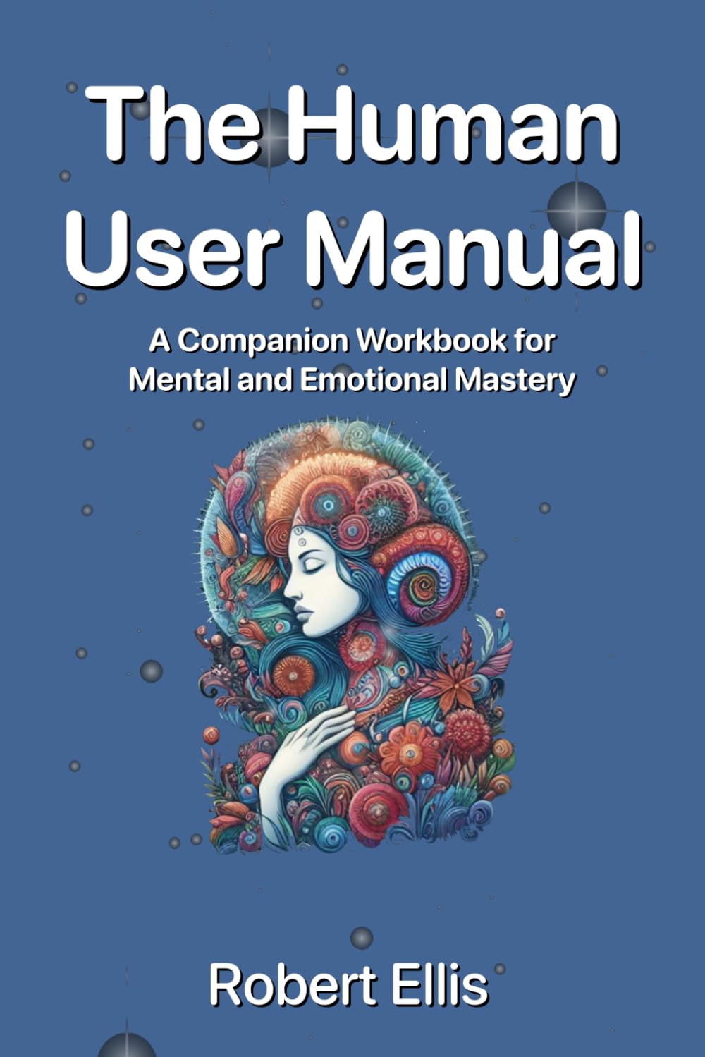 The Human User Manual: A Companion Workbook for Mental and Emotional Mastery