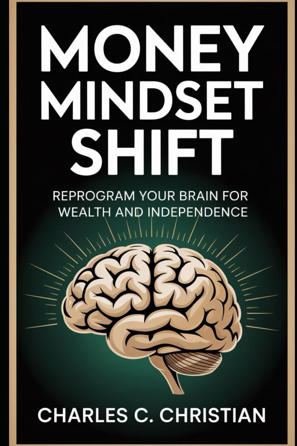 MONEY MINDSET SHIFT: Reprogram Your Brain for Wealth and Independence