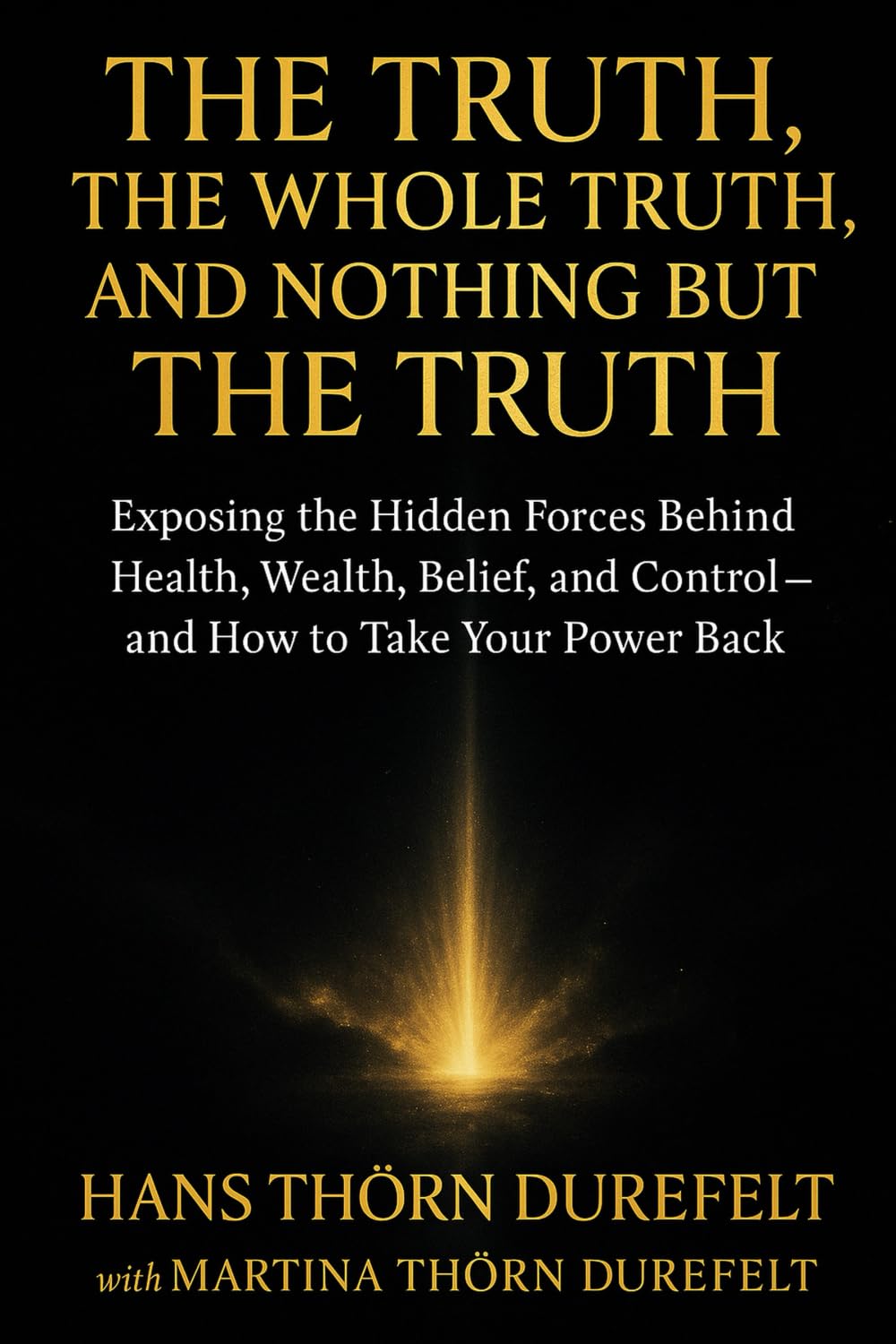 The Truth, the Whole Truth, and Nothing but the Truth: Exposing the Hidden Forces Behind Health, Wealth, Belief, and Control — and How to Take Your Power Back (The Remembering Series)