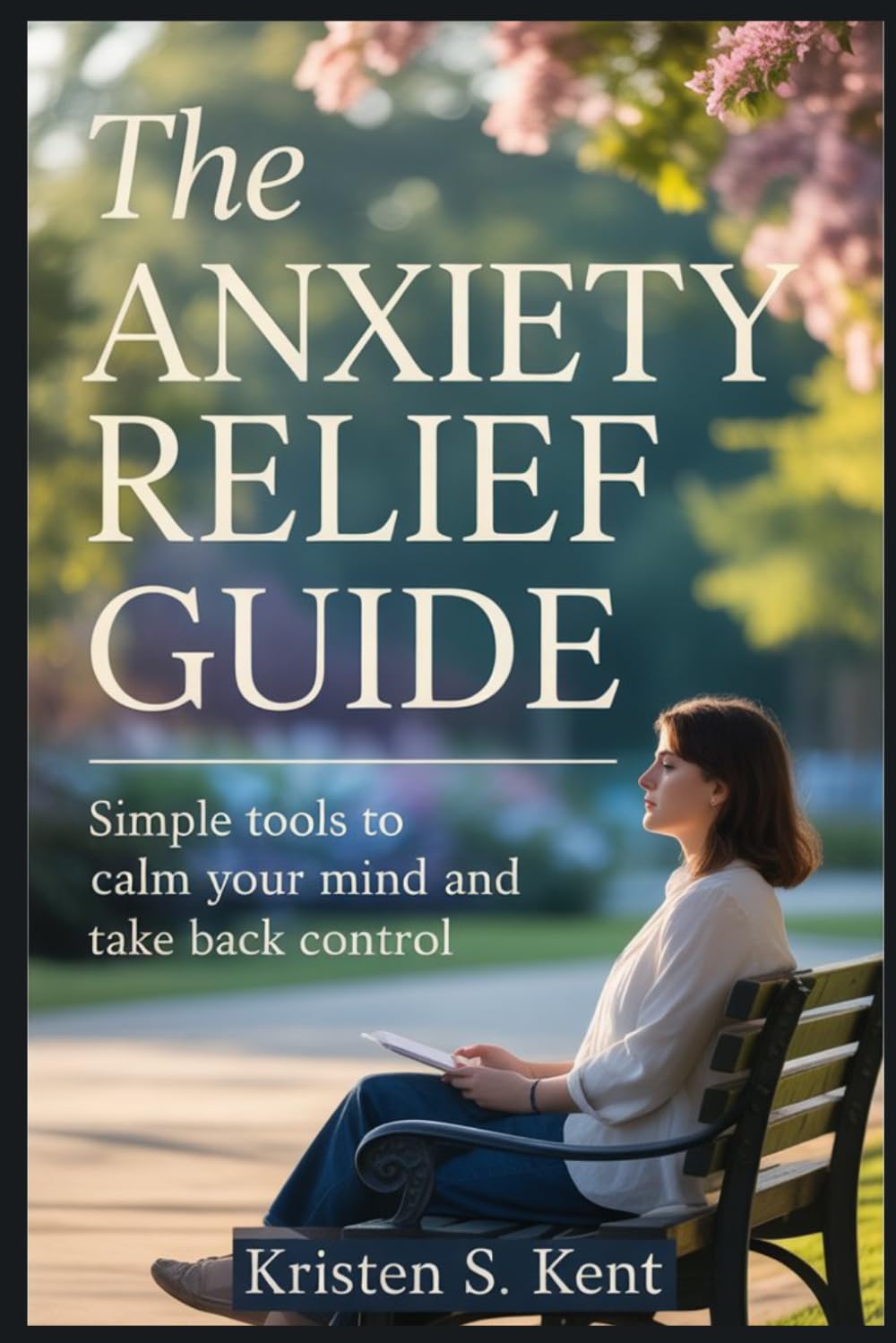 The Anxiety Relief Guide: Simple Tools to Calm Your Mind and Take Back Control