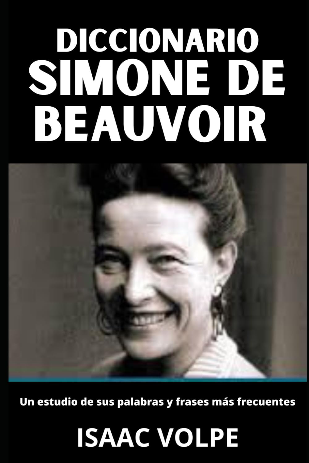 DICCIONARIO DE SIMONE DE BEAUVOIR. Un estudio de sus palabras y frases más frecuentes: La filosofía feminista existencialista de Simone de Beauvoir. (DICCIONARIOS DE FILOSOFÍA Y GRANDES PENSADORES)