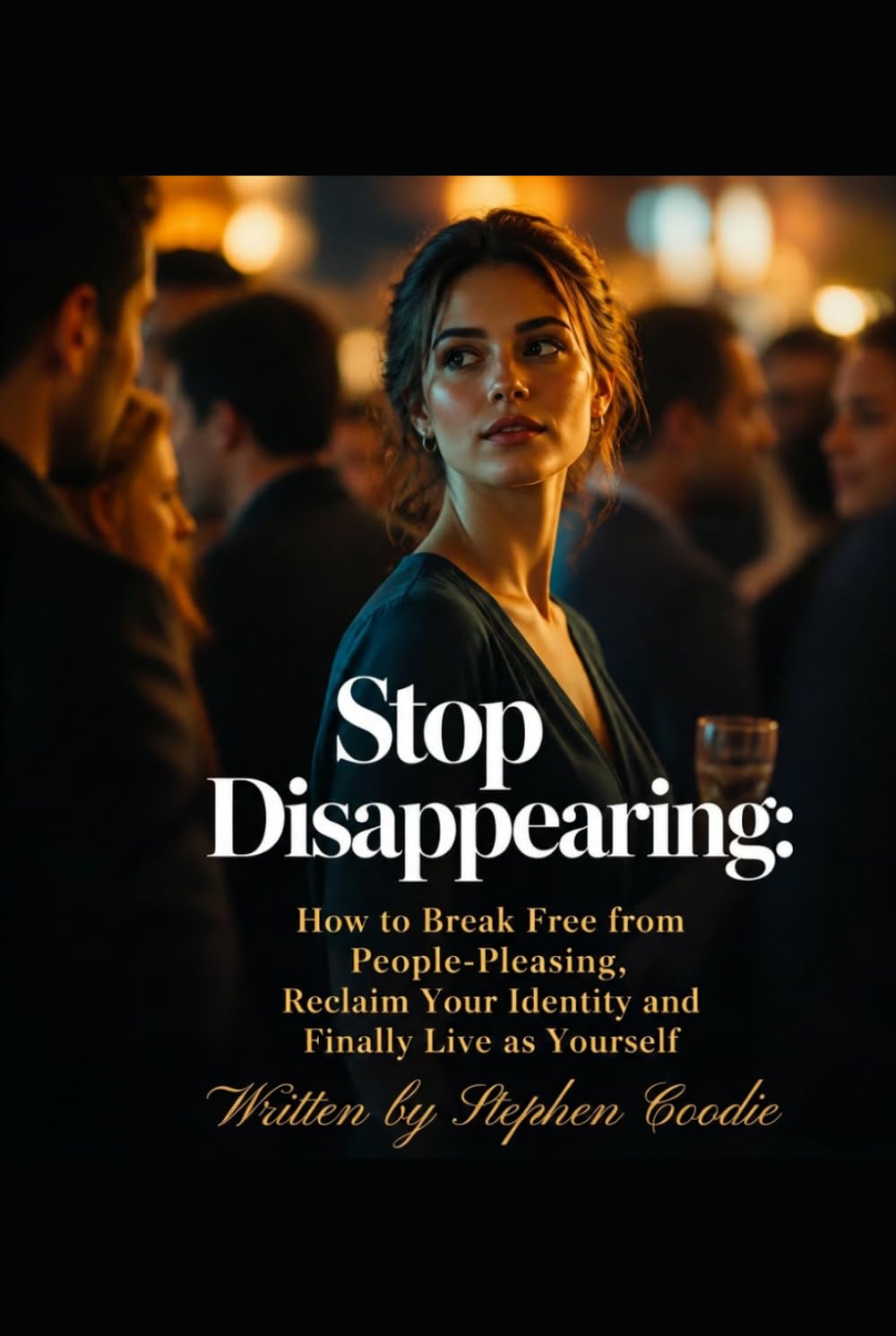 Stop Disappearing: How to Break Free from People-Pleasing: Reclaim Your Identity and Finally Live as Yourself