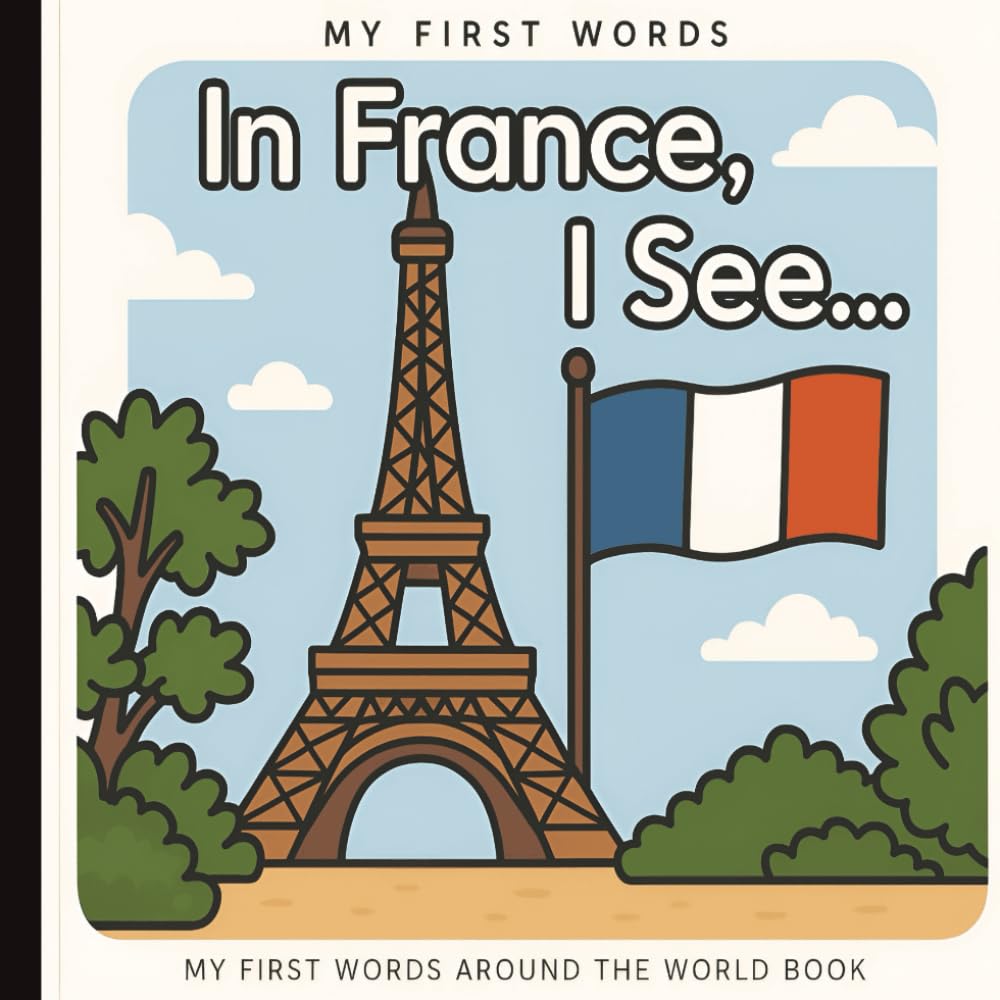 My First Words: In France, I See Picture Book: Explore Culture, Language, and Everyday Objects Through Simple Sentences and Minimalist Art | Ages 0–3 (Little Learners: First Sentences)