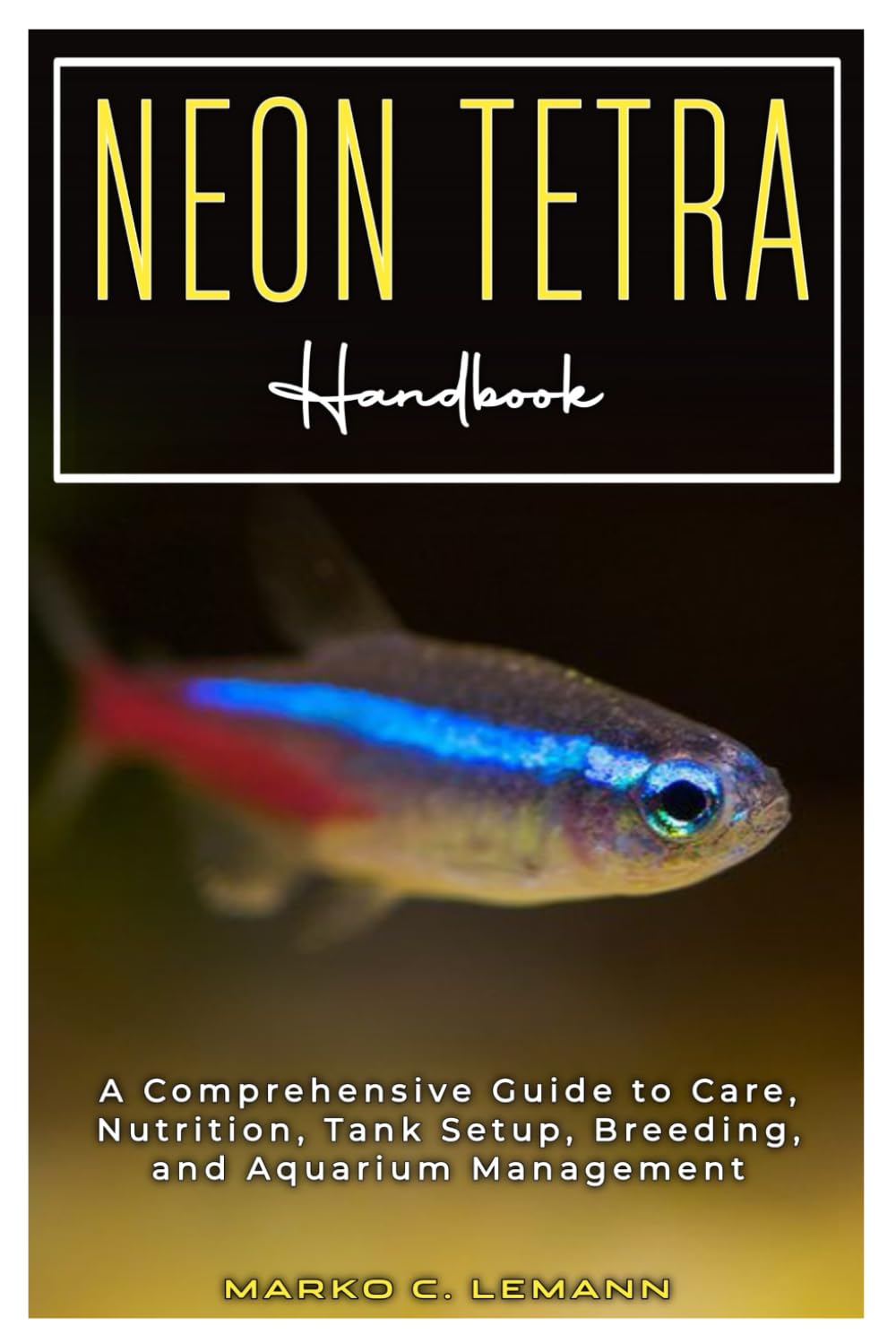 Neon Tetra Handbook: A Comprehensive Guide to Care, Nutrition, Tank Setup, Breeding, and Aquarium Management