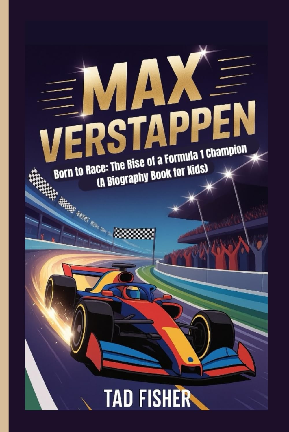MAX VERSTAPPEN: Born to Race: The Rise of a Formula 1 Champion (A Biography Book for Kids)
