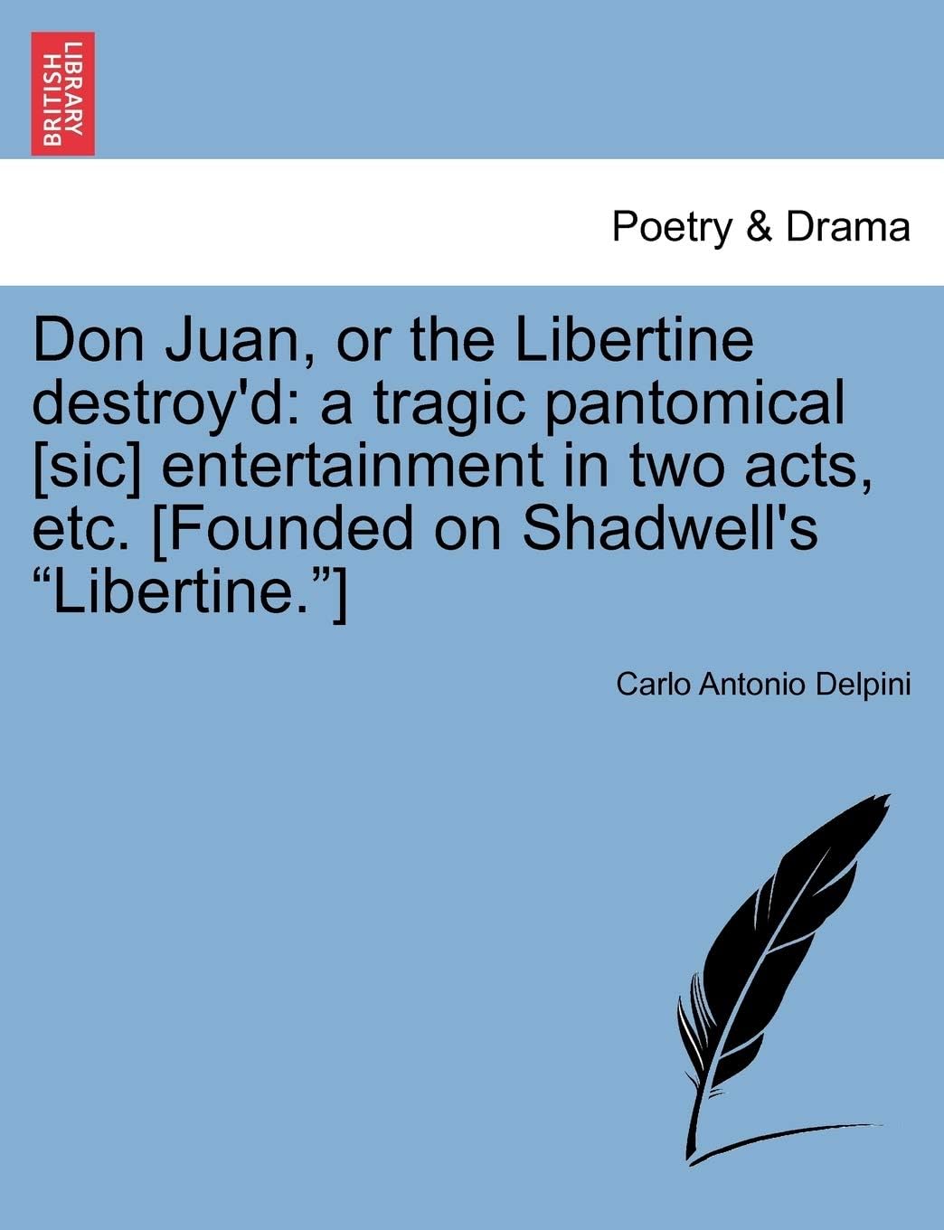 Carlo Antonio DelpiniDon Juan, or the Libertine Destroy'd: A Tragic Pantomical [Sic] Entertainment in Two Acts, Etc. [Founded on Shadwell's Libertine.]
