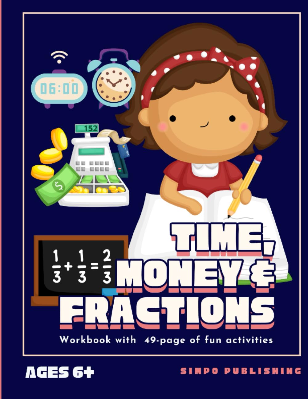 Time, Money & Fractions: Workbook with 49-page of fun activities for learning to tell time, count money and basic fractions