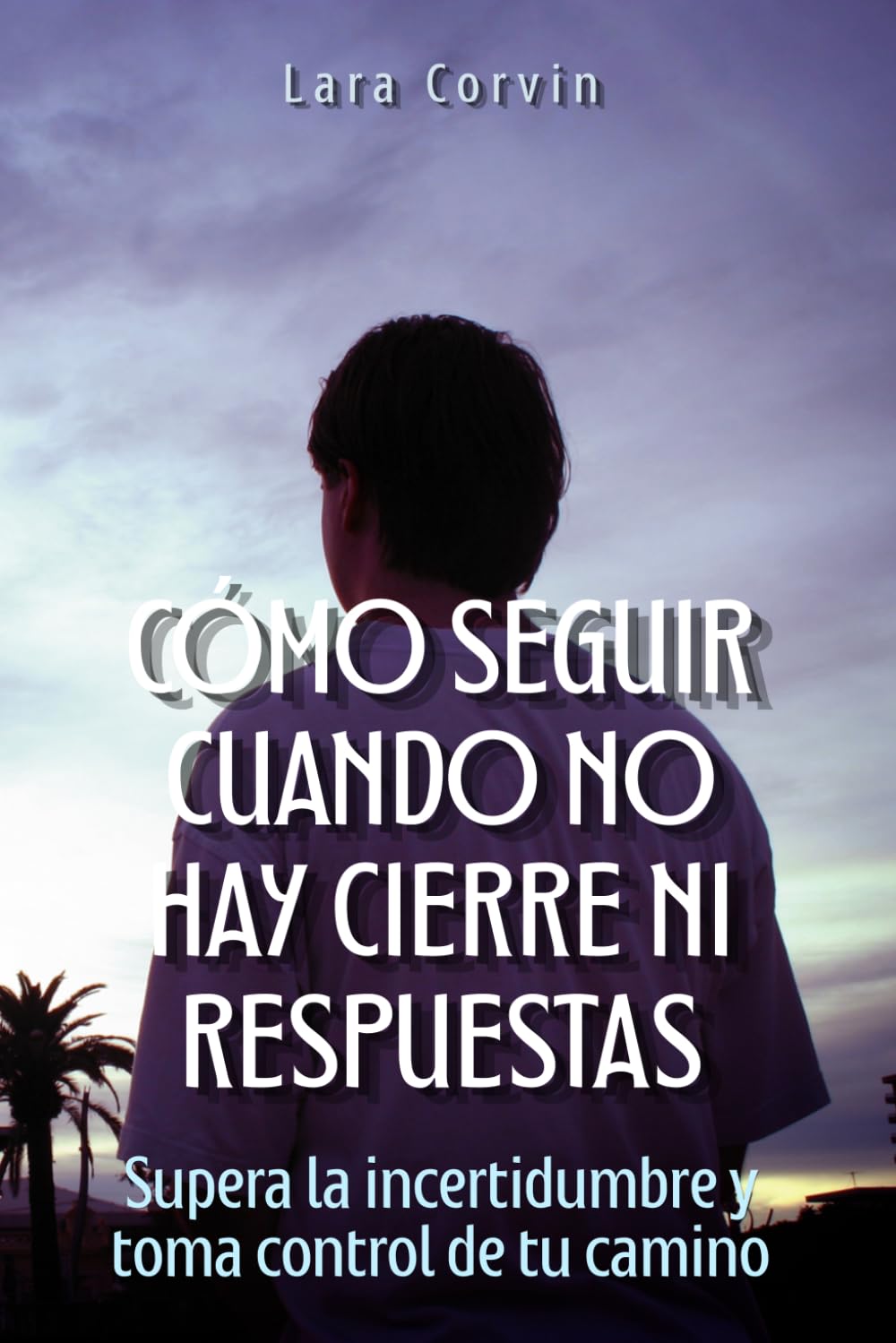 Cómo seguir cuando no hay cierre ni respuestas: Supera la incertidumbre y toma control de tu camino