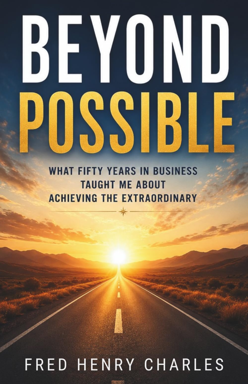 BEYOND POSSIBLE: What Fifty Years in Business Taught Me About Achieving the Extraordinary