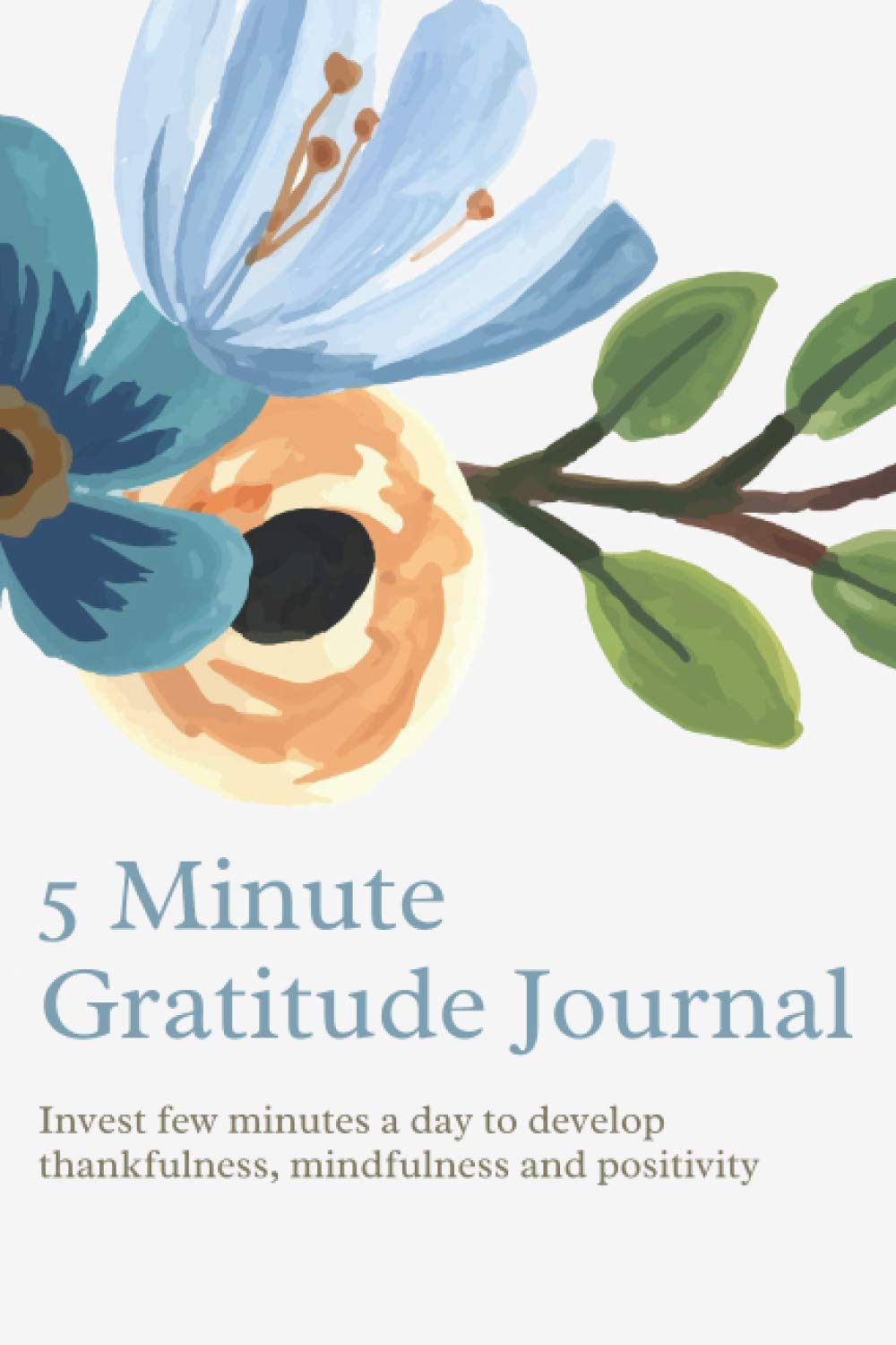 5 Minute Gratitude Journal: Invest few minutes a day to develop thankfulness, mindfulness and positivity