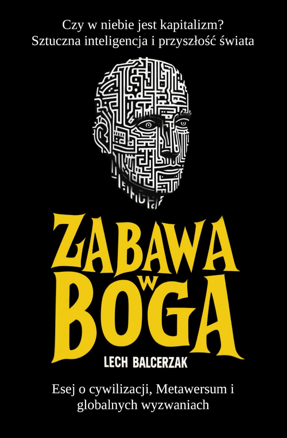 Zabawa w Boga: Czy w niebie jest kapitalizm? Sztuczna inteligencja i przyszłość świata. Esej o cywilizacji, metawersum i globalnych wyzwaniach. Lektura uniwersalna i materiał dla nauczycieli.