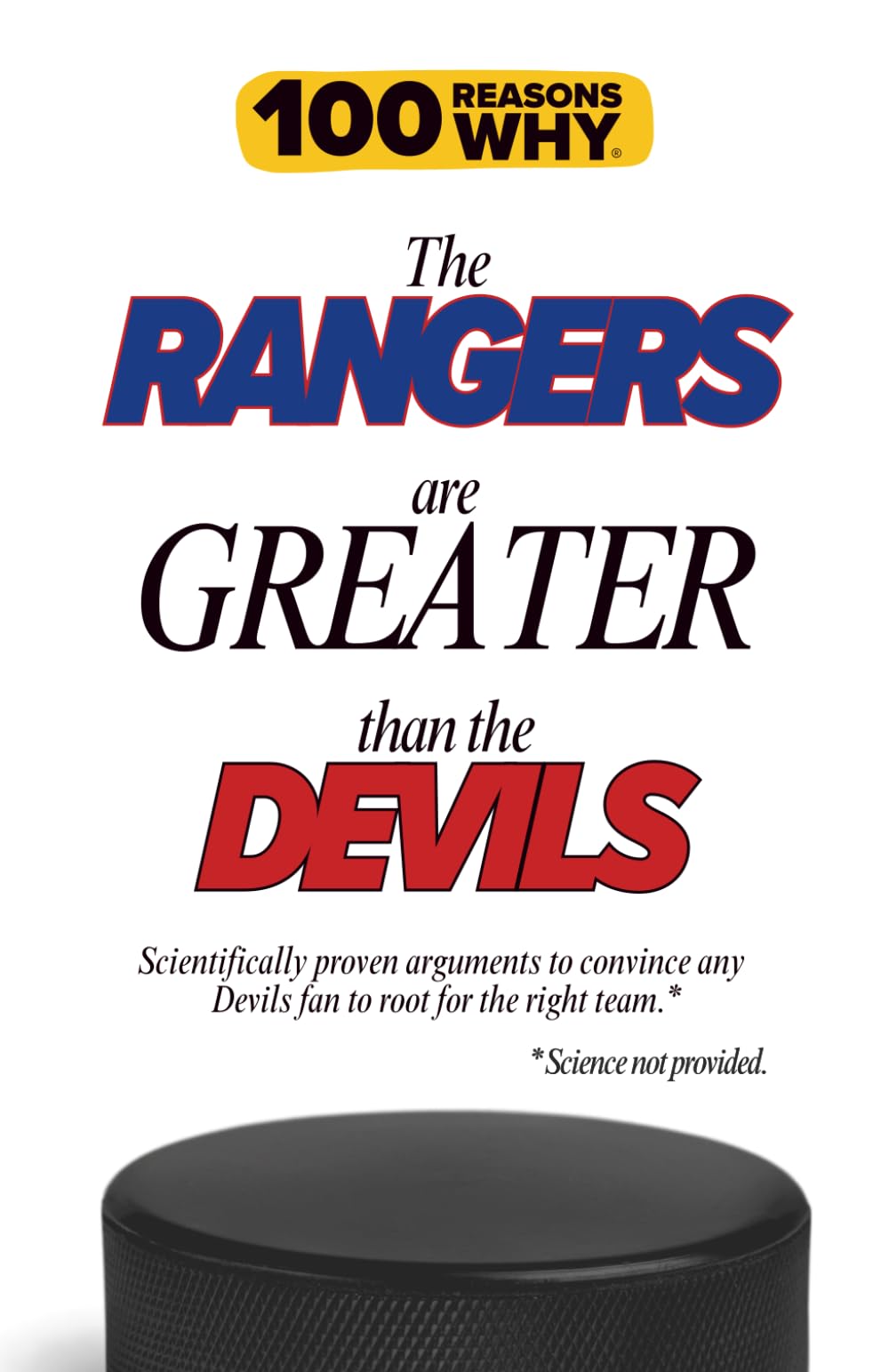100 Reasons Why the Rangers Are Greater Than the Devils: Scientifically proven arguments to convince any Devils fan to root for the right team. Science not provided. (100 Reasons Why NHL Series)