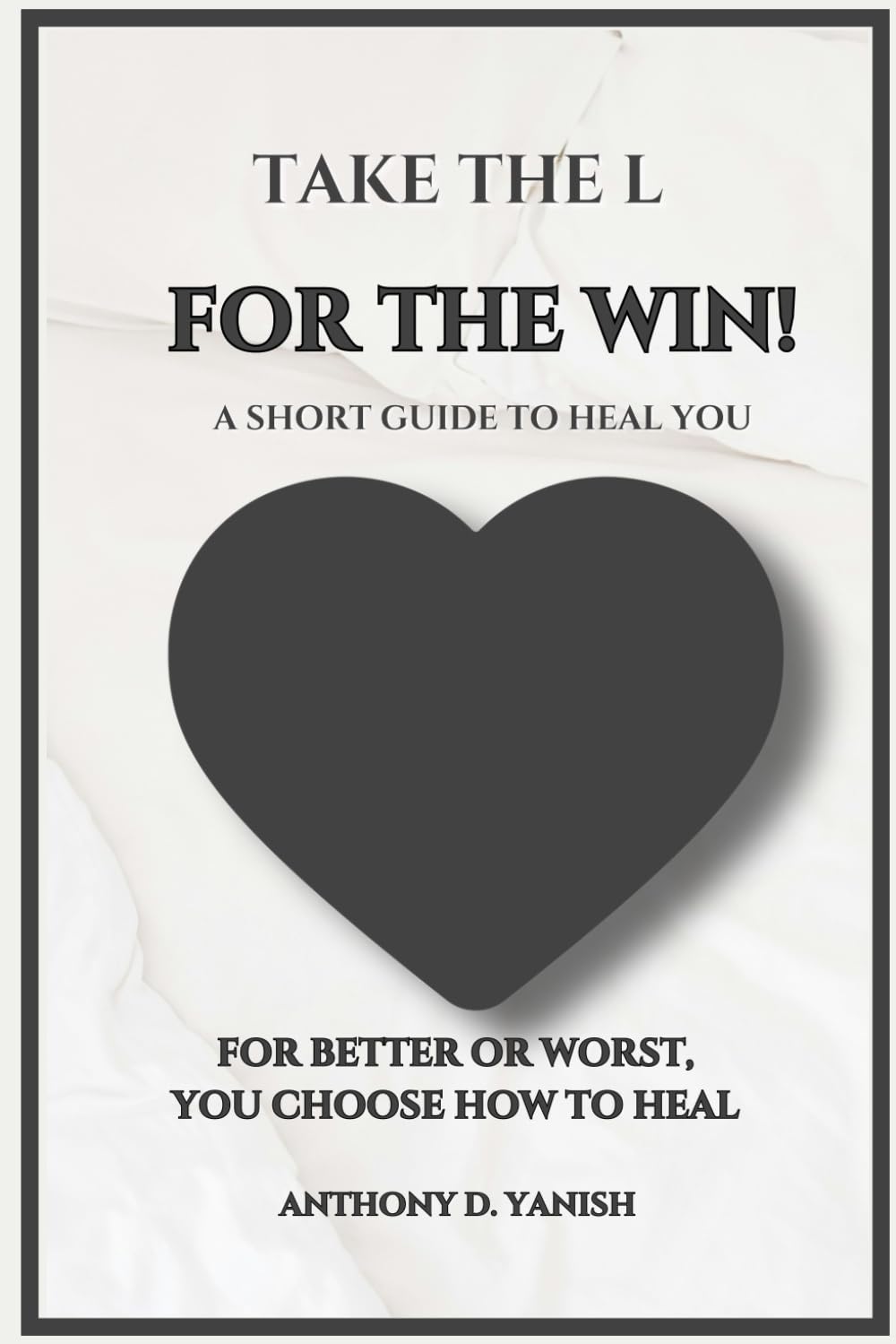 TAKE THE L FOR THE WIN: A SHORT GUIDE TO HEAL YOU