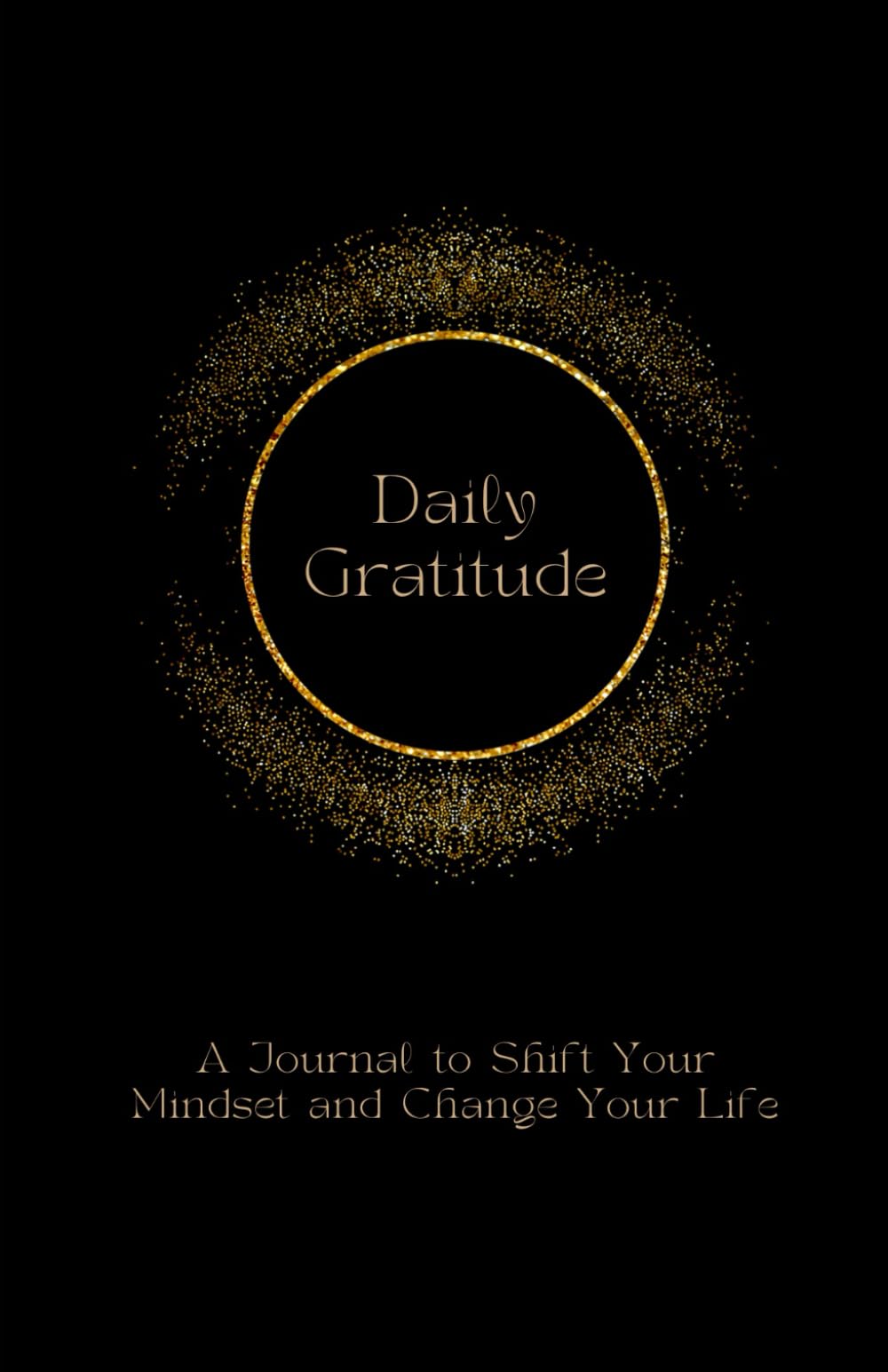 Daily Gratitude: A Journal to Shift Your Mindset and Change Your Life