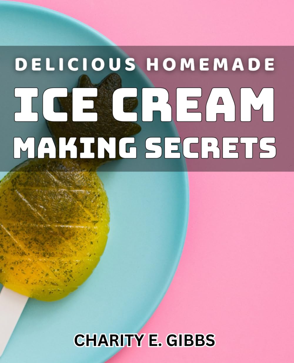 Delicious Homemade Ice Cream Making Secrets: Master the Art of Creating Irresistible Frozen Treats at Home