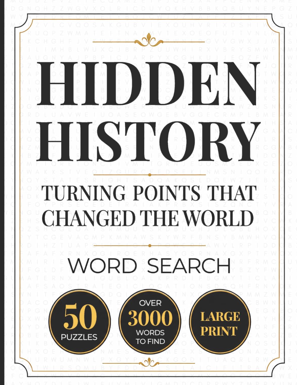 Hidden History: Turning Points That Changed the World: A History Word Search Book for Adults Featuring Wars, Revolutions, Discoveries, Empires & Events That Shaped Civilization