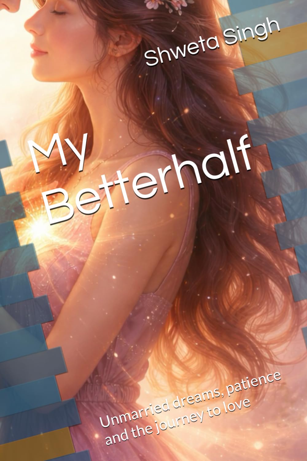 My Betterhalf: Unmarried dreams, patience and the journey to love: 2 (Love and relationships)