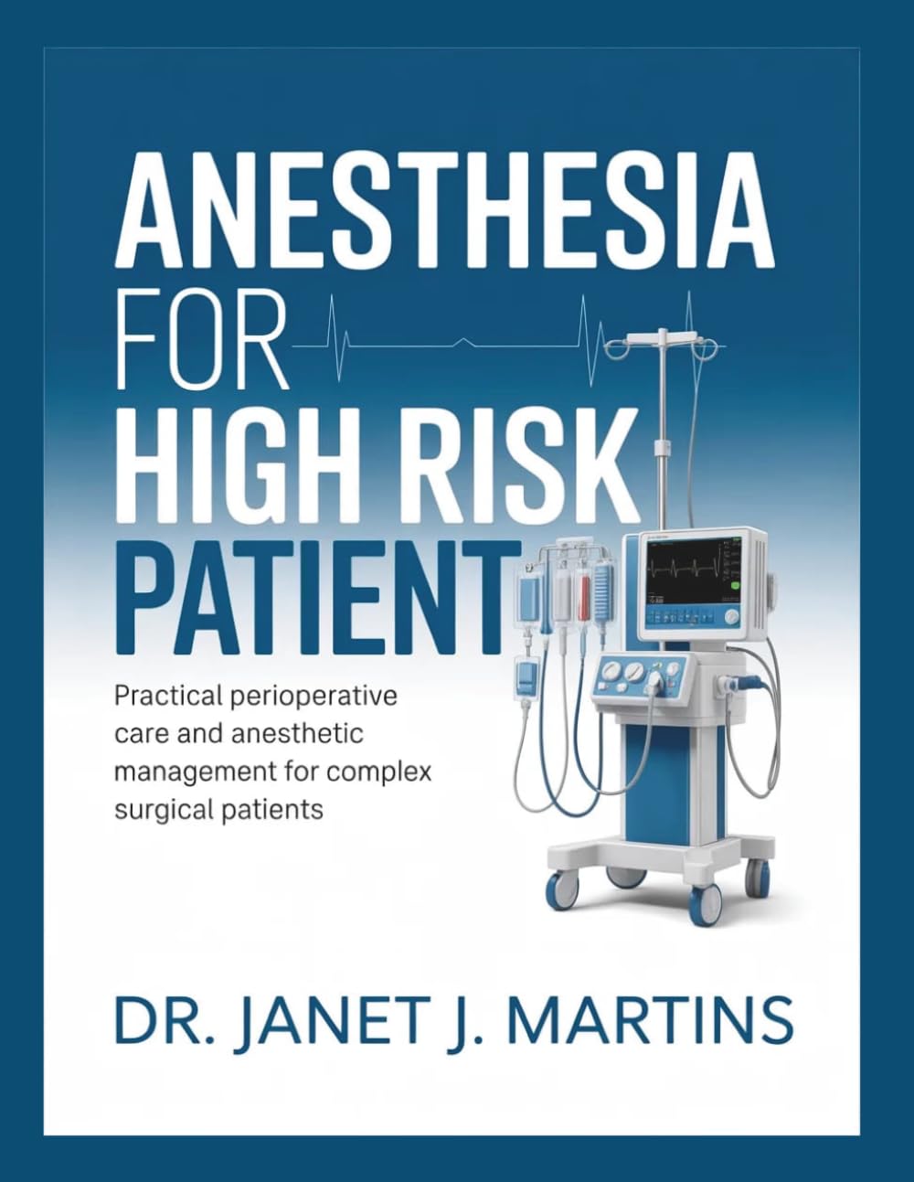 ANESTHESIA FOR HIGH RISK PATIENT: Practical Perioperative Care and Anesthetic Management for Complex Surgical Patients