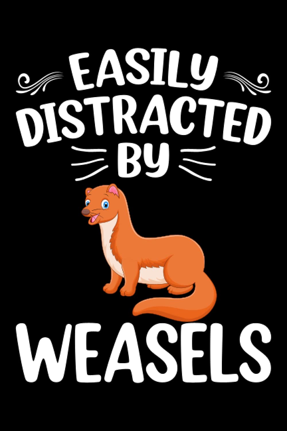 Easily Distracted By Weasels Notebook: Animal Lover Weasel Journal For Men, Women, Girls, Kids - 6 x 9" 100 Pages