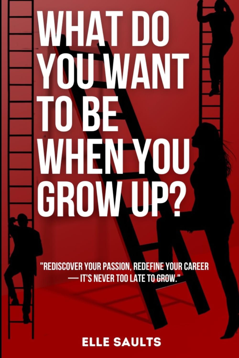 What Do You Want to Be When You Grow Up?: "Rediscover Your Passion, Redefine Your Career — It's Never Too Late to Grow."
