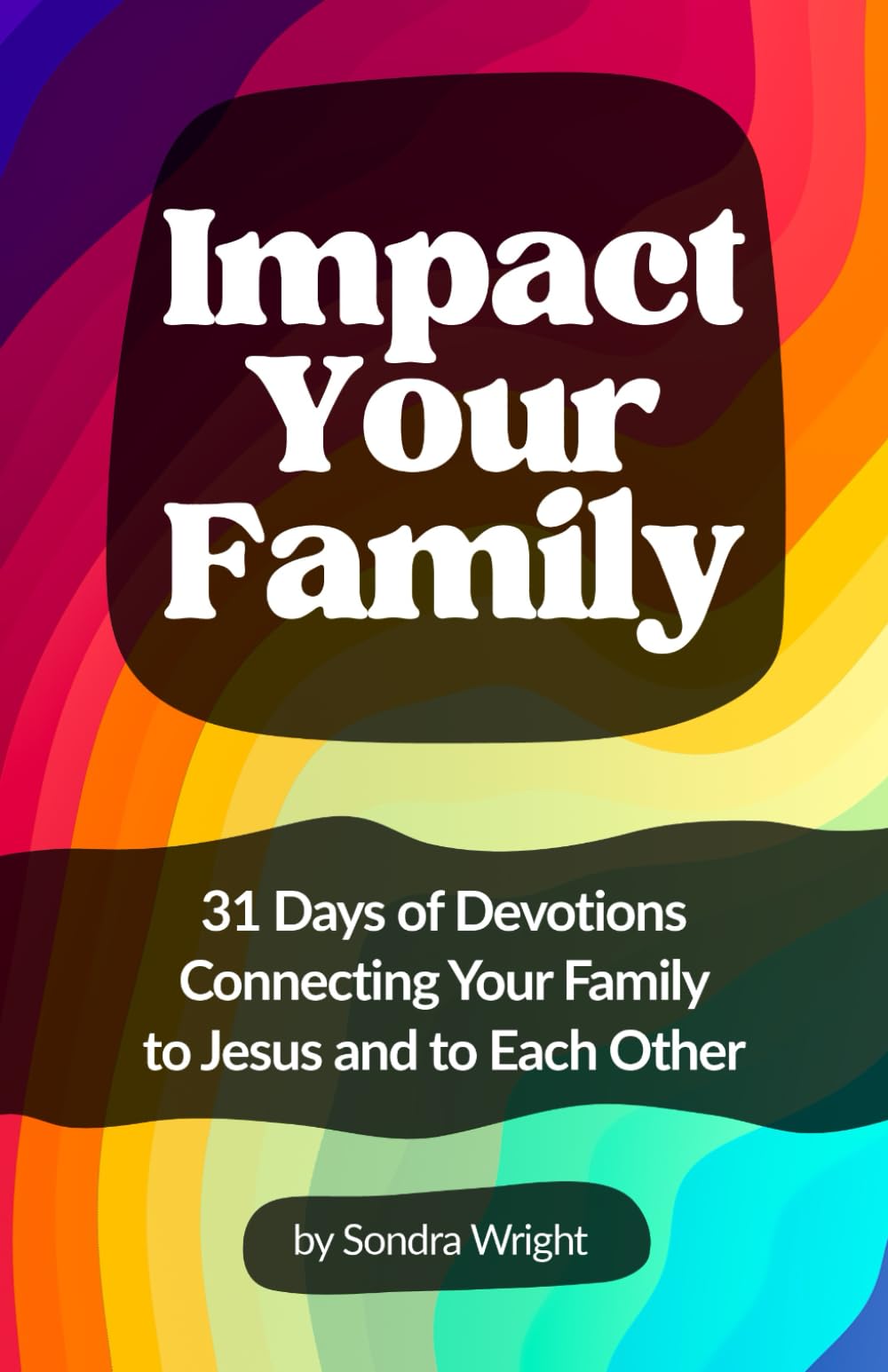 Impact Your Family: 31 Days of Devotions Connecting Your Family to Jesus and to Each Other